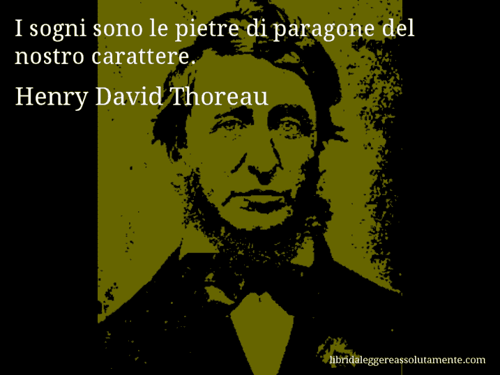 Aforisma di Henry David Thoreau : I sogni sono le pietre di paragone del nostro carattere.