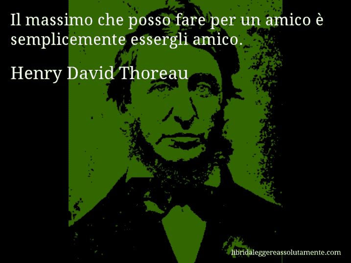 Aforisma di Henry David Thoreau : Il massimo che posso fare per un amico è semplicemente essergli amico.