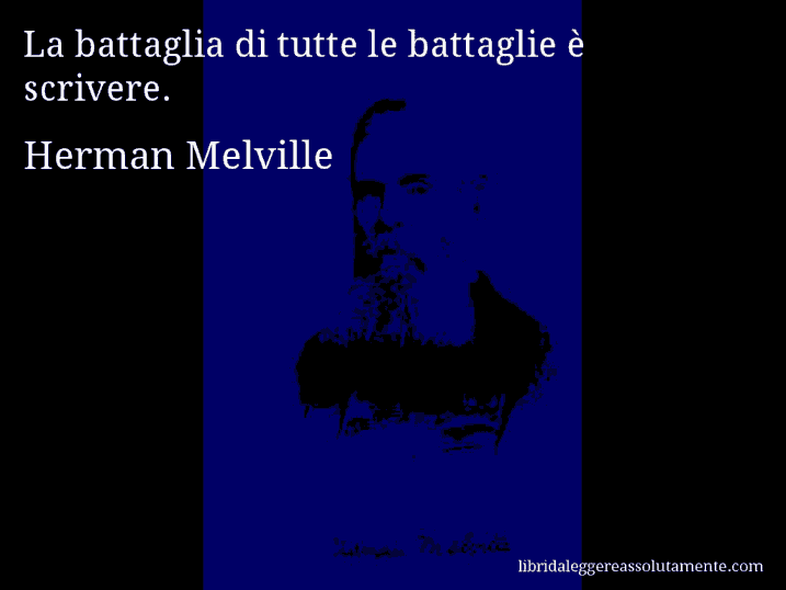Aforisma di Herman Melville : La battaglia di tutte le battaglie è scrivere.