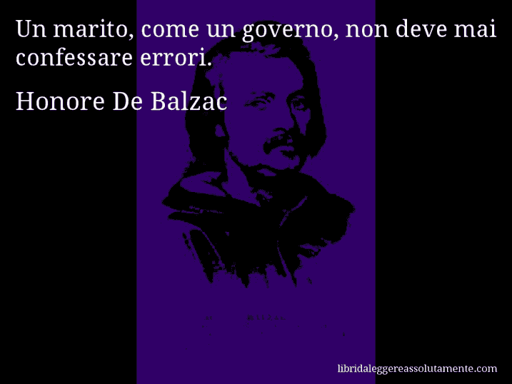 Aforisma di Honore De Balzac : Un marito, come un governo, non deve mai confessare errori.
