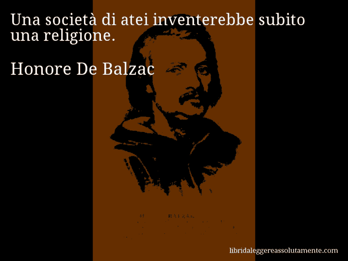 Aforisma di Honore De Balzac : Una società di atei inventerebbe subito una religione.