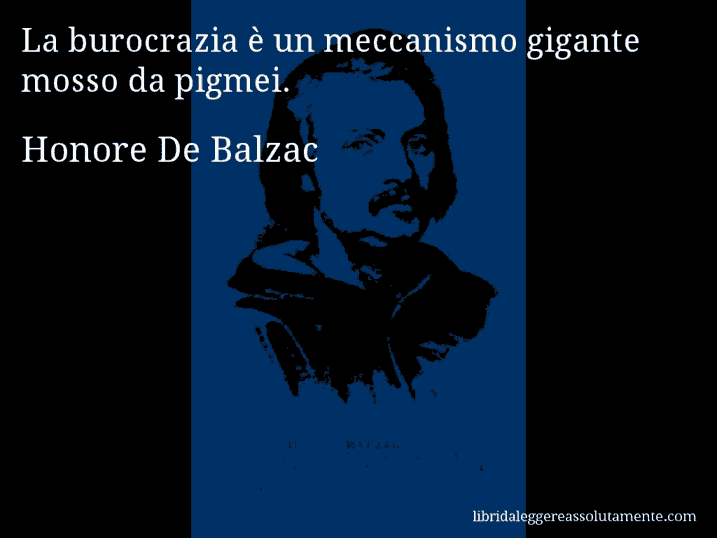 Aforisma di Honore De Balzac : La burocrazia è un meccanismo gigante mosso da pigmei.