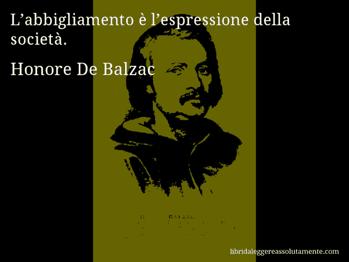 Aforisma di Honore De Balzac : L’abbigliamento è l’espressione della società.