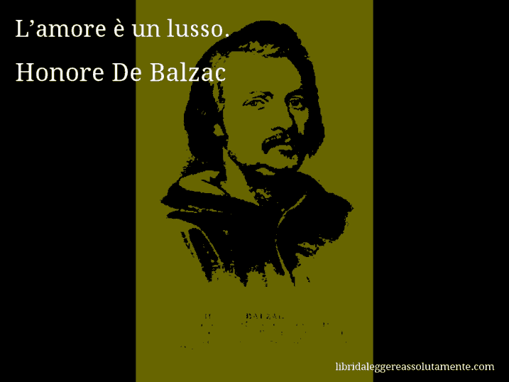 Aforisma di Honore De Balzac : L’amore è un lusso.