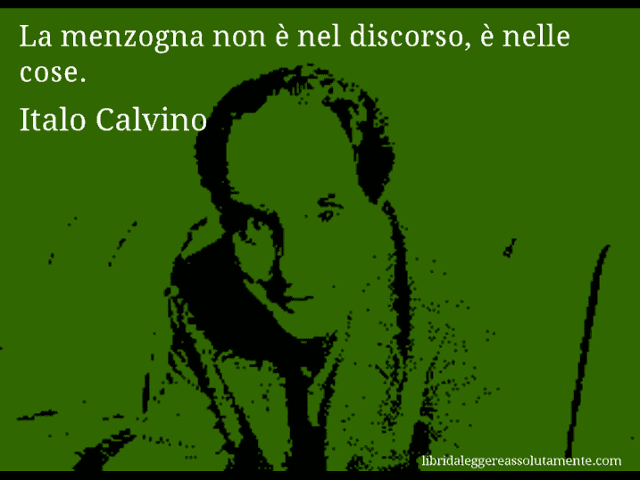 Aforisma di Italo Calvino : La menzogna non è nel discorso, è nelle cose.