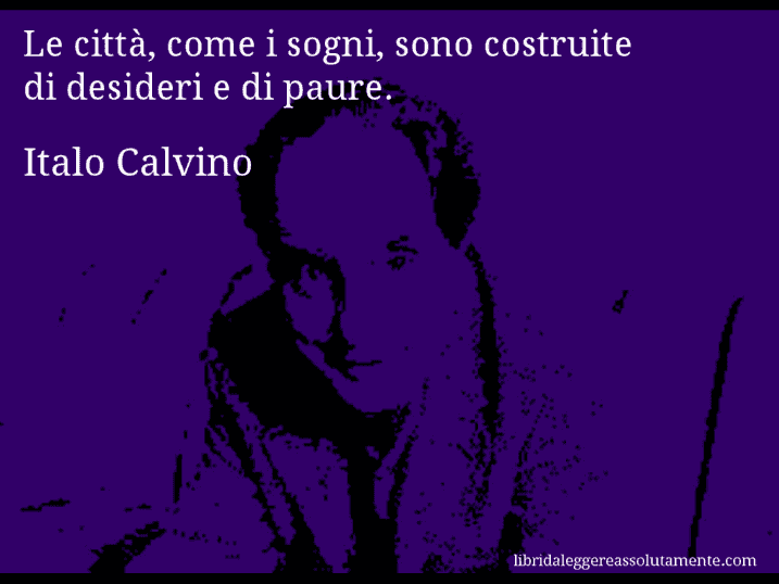 Aforisma di Italo Calvino : Le città, come i sogni, sono costruite di desideri e di paure.