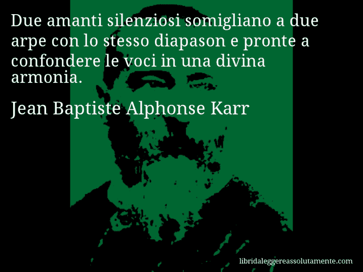Aforisma di Jean Baptiste Alphonse Karr : Due amanti silenziosi somigliano a due arpe con lo stesso diapason e pronte a confondere le voci in una divina armonia.