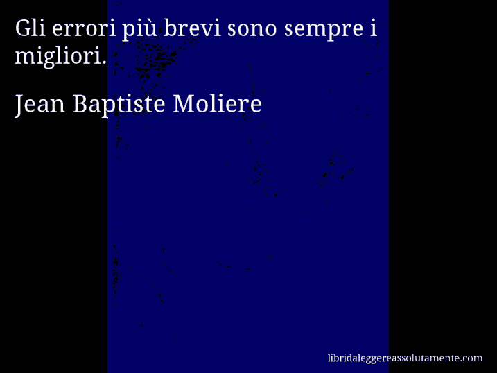 Aforisma di Jean Baptiste Moliere : Gli errori più brevi sono sempre i migliori.