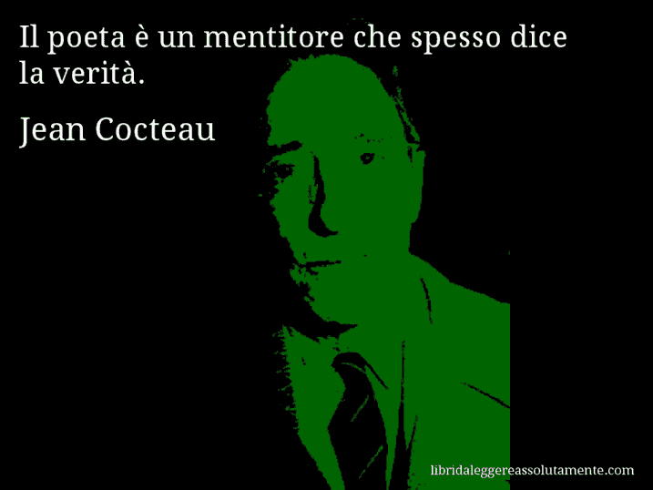 Aforisma di Jean Cocteau : Il poeta è un mentitore che spesso dice la verità.