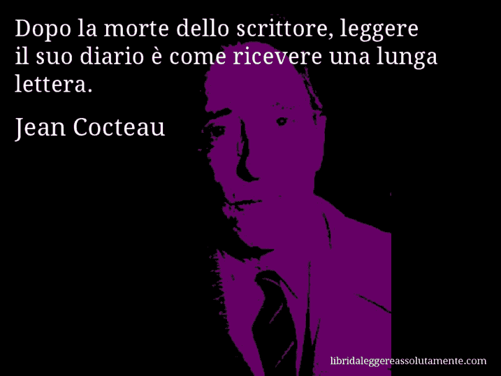 Aforisma di Jean Cocteau : Dopo la morte dello scrittore, leggere il suo diario è come ricevere una lunga lettera.