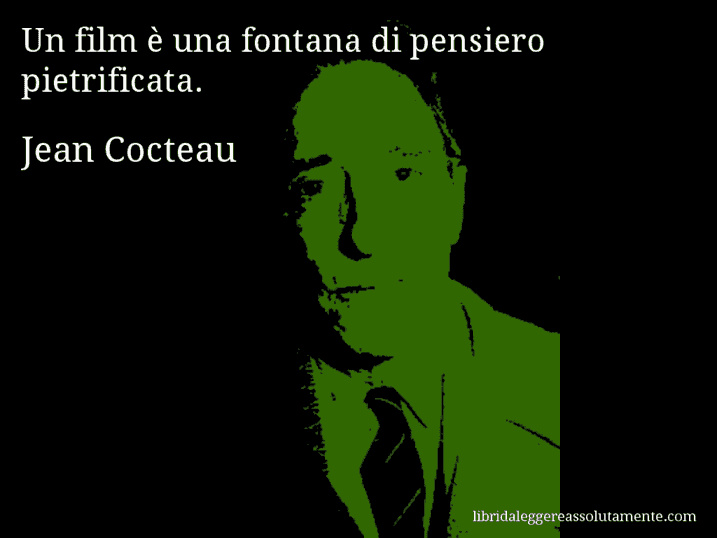 Aforisma di Jean Cocteau : Un film è una fontana di pensiero pietrificata.