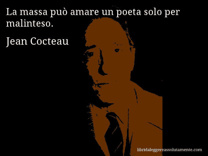 Aforisma di Jean Cocteau : La massa può amare un poeta solo per malinteso.