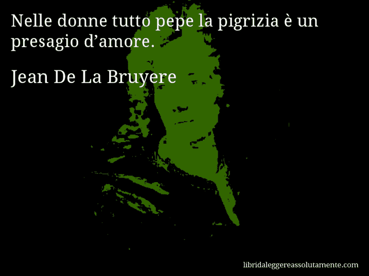 Aforisma di Jean De La Bruyere : Nelle donne tutto pepe la pigrizia è un presagio d’amore.