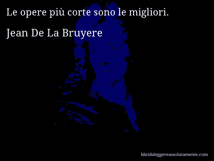 Aforisma di Jean De La Bruyere : Le opere più corte sono le migliori.