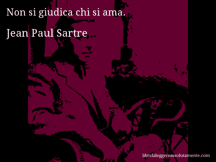 Aforisma di Jean Paul Sartre : Non si giudica chi si ama.