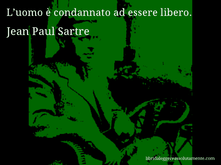 Aforisma di Jean Paul Sartre : L’uomo è condannato ad essere libero.