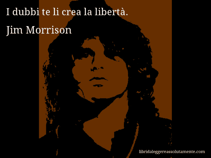 Aforisma di Jim Morrison : I dubbi te li crea la libertà.