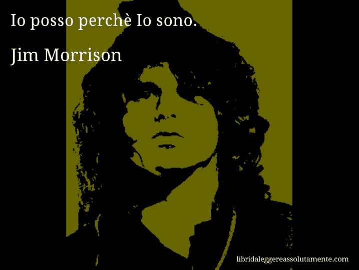 Aforisma di Jim Morrison : Io posso perchè Io sono.