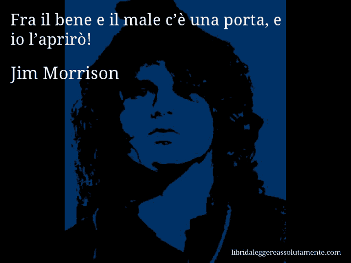 Aforisma di Jim Morrison : Fra il bene e il male c’è una porta, e io l’aprirò!