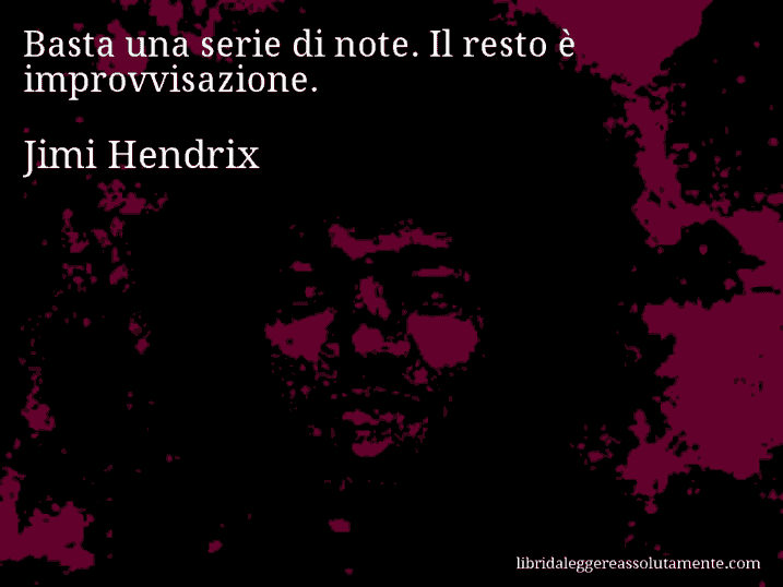 Aforisma di Jimi Hendrix : Basta una serie di note. Il resto è improvvisazione.