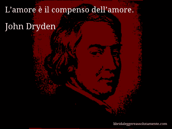 Aforisma di John Dryden : L’amore è il compenso dell’amore.
