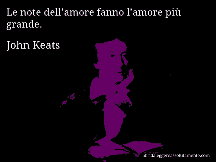 Aforisma di John Keats : Le note dell’amore fanno l’amore più grande.