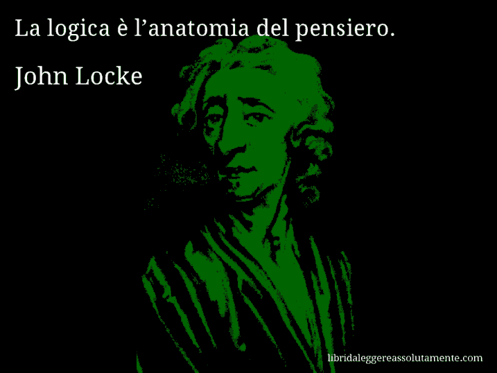 Aforisma di John Locke : La logica è l’anatomia del pensiero.