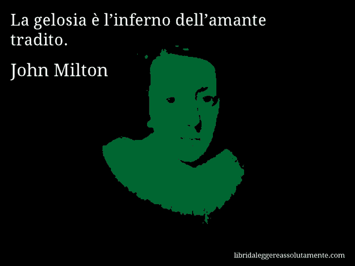 Aforisma di John Milton : La gelosia è l’inferno dell’amante tradito.