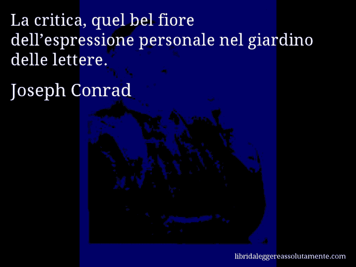 Aforisma di Joseph Conrad : La critica, quel bel fiore dell’espressione personale nel giardino delle lettere.