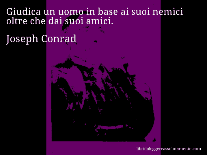 Aforisma di Joseph Conrad : Giudica un uomo in base ai suoi nemici oltre che dai suoi amici.