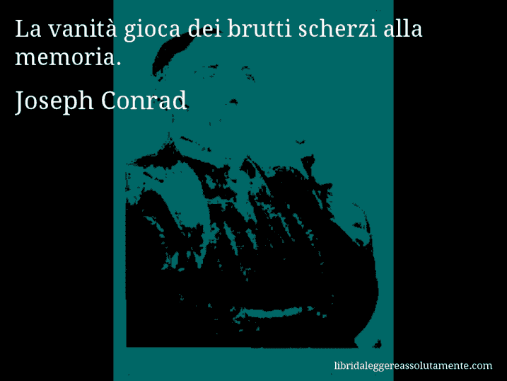 Aforisma di Joseph Conrad : La vanità gioca dei brutti scherzi alla memoria.