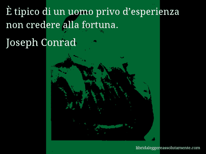Aforisma di Joseph Conrad : È tipico di un uomo privo d’esperienza non credere alla fortuna.