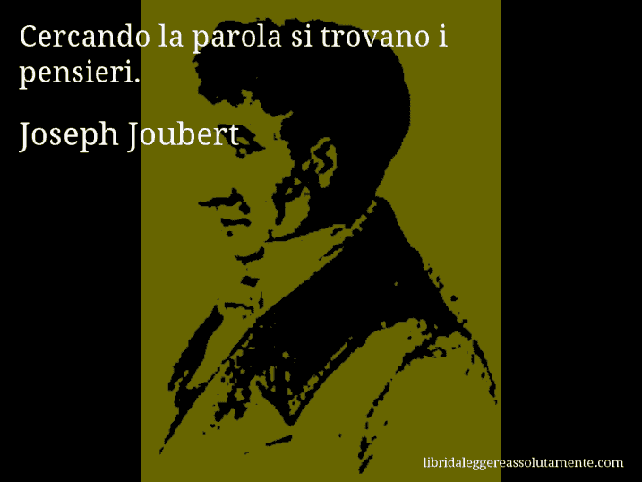 Aforisma di Joseph Joubert : Cercando la parola si trovano i pensieri.