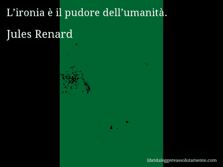 Aforisma di Jules Renard : L’ironia è il pudore dell’umanità.
