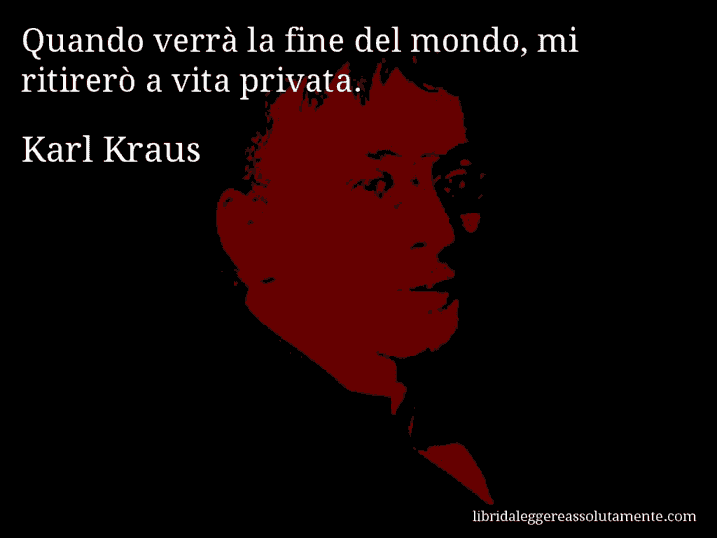 Aforisma di Karl Kraus : Quando verrà la fine del mondo, mi ritirerò a vita privata.