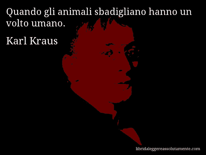 Aforisma di Karl Kraus : Quando gli animali sbadigliano hanno un volto umano.
