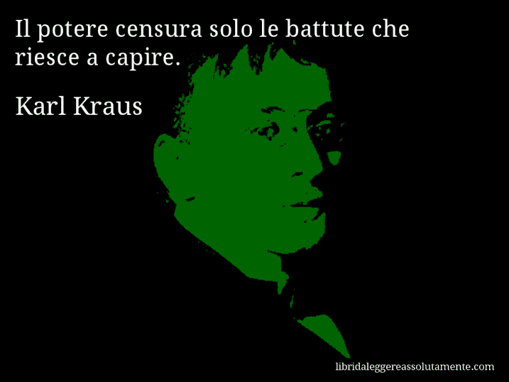 Aforisma di Karl Kraus : Il potere censura solo le battute che riesce a capire.