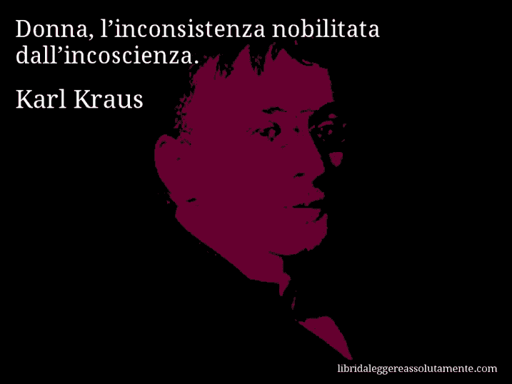 Aforisma di Karl Kraus : Donna, l’inconsistenza nobilitata dall’incoscienza.