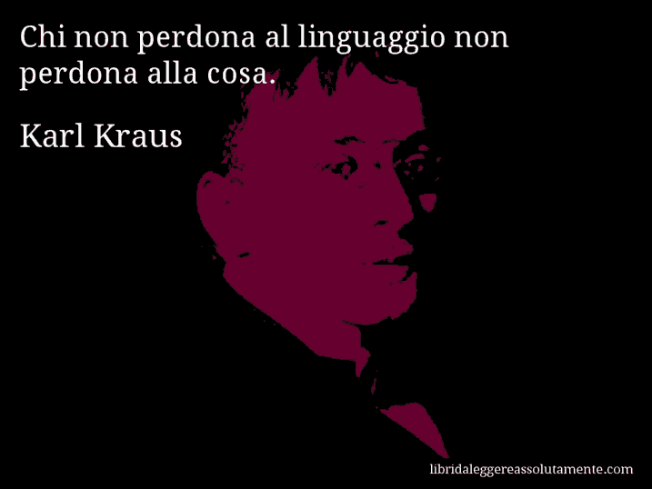 Aforisma di Karl Kraus : Chi non perdona al linguaggio non perdona alla cosa.