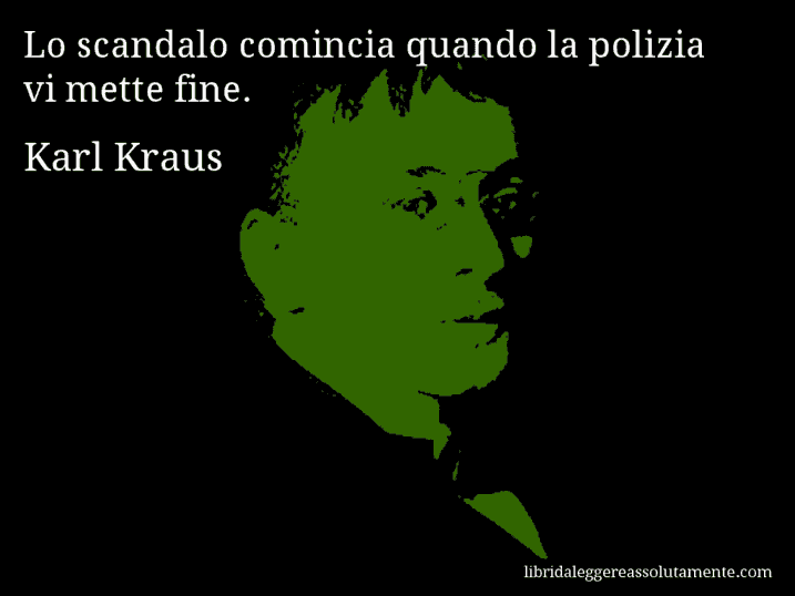 Aforisma di Karl Kraus : Lo scandalo comincia quando la polizia vi mette fine.