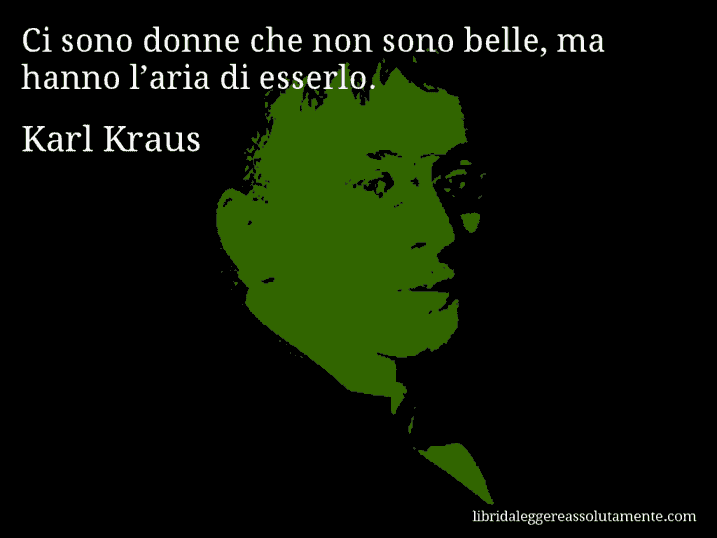 Aforisma di Karl Kraus : Ci sono donne che non sono belle, ma hanno l’aria di esserlo.