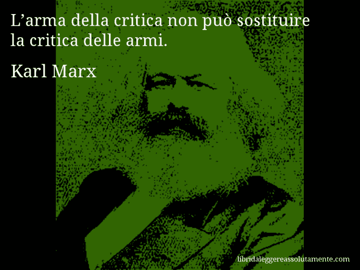 Aforisma di Karl Marx : L’arma della critica non può sostituire la critica delle armi.
