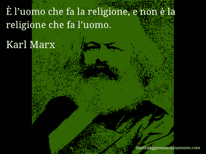 Aforisma di Karl Marx : È l’uomo che fa la religione, e non è la religione che fa l’uomo.
