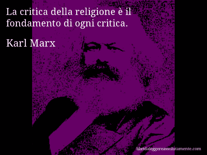 Aforisma di Karl Marx : La critica della religione è il fondamento di ogni critica.