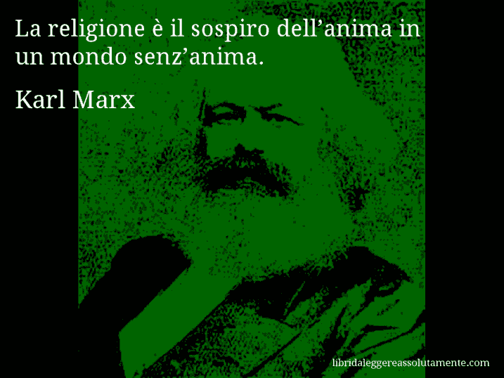 Aforisma di Karl Marx : La religione è il sospiro dell’anima in un mondo senz’anima.