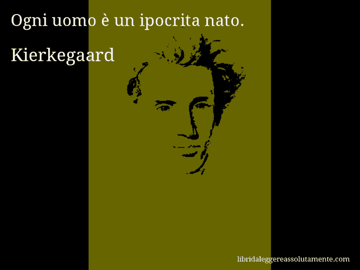 Aforisma di Kierkegaard : Ogni uomo è un ipocrita nato.
