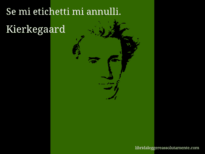 Aforisma di Kierkegaard : Se mi etichetti mi annulli.