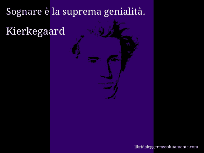 Aforisma di Kierkegaard : Sognare è la suprema genialità.
