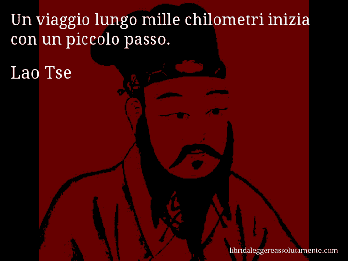 Aforisma di Lao Tse : Un viaggio lungo mille chilometri inizia con un piccolo passo.