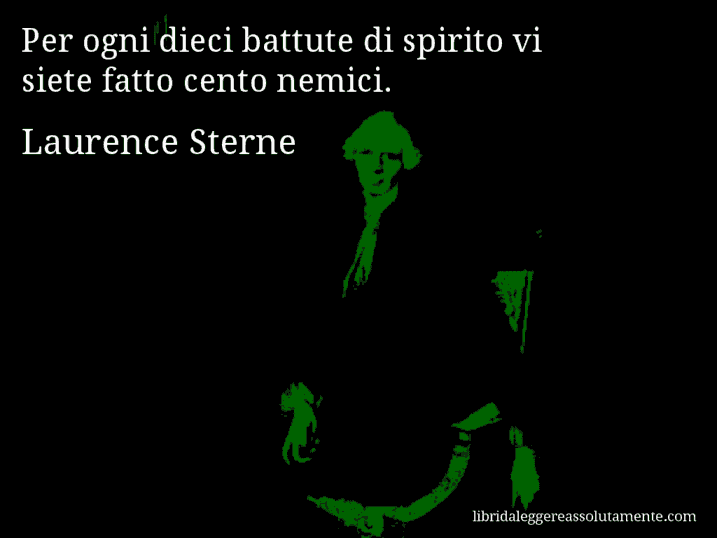 Aforisma di Laurence Sterne : Per ogni dieci battute di spirito vi siete fatto cento nemici.